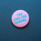 Ansteckbutton 'TOO COOL FOR SCHOOL '